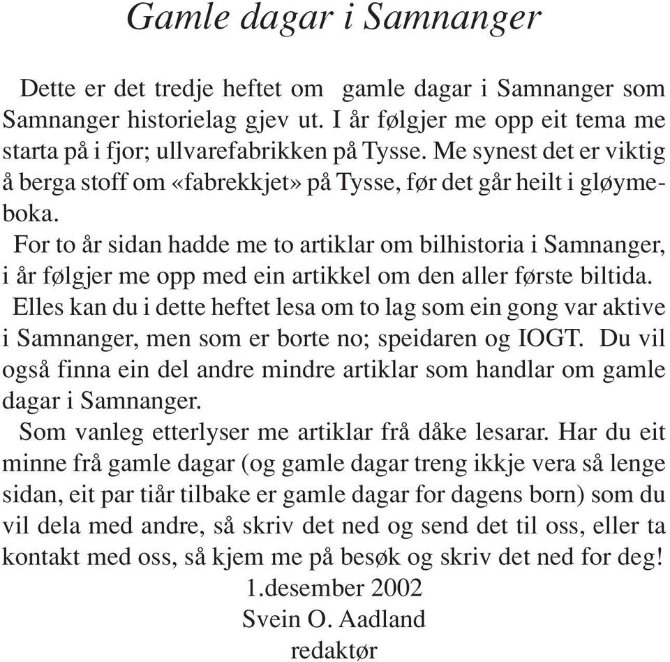 For to år sidan hadde me to artiklar om bilhistoria i Samnanger, i år følgjer me opp med ein artikkel om den aller første biltida.