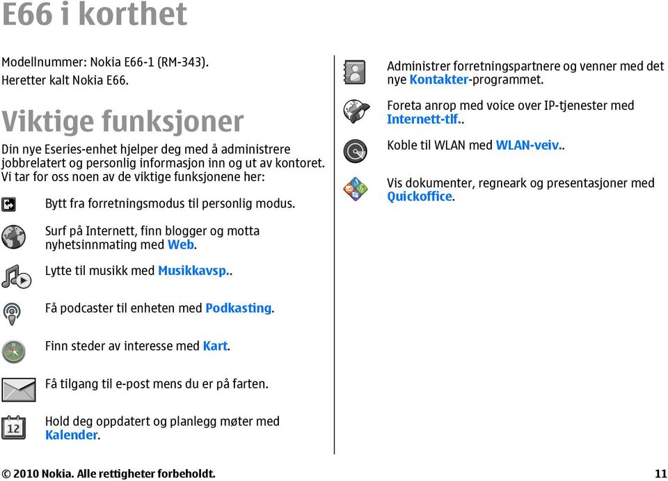 Vi tar for oss noen av de viktige funksjonene her: Bytt fra forretningsmodus til personlig modus. Administrer forretningspartnere og venner med det nye Kontakter-programmet.