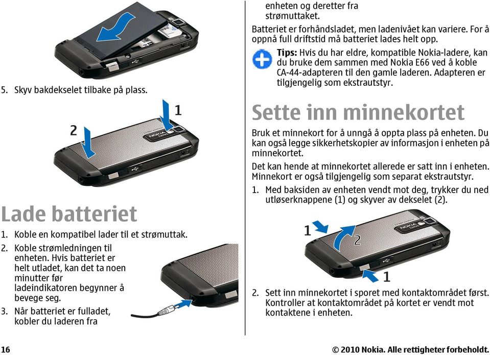 Batteriet er forhåndsladet, men ladenivået kan variere. For å oppnå full driftstid må batteriet lades helt opp.