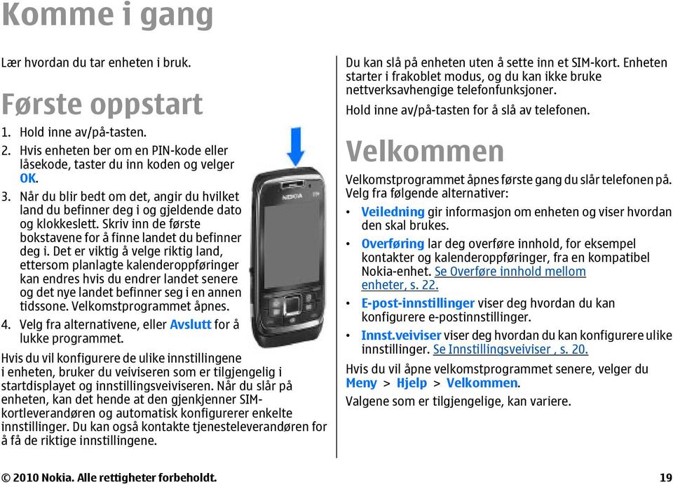 Det er viktig å velge riktig land, ettersom planlagte kalenderoppføringer kan endres hvis du endrer landet senere og det nye landet befinner seg i en annen tidssone. Velkomstprogrammet åpnes. 4.