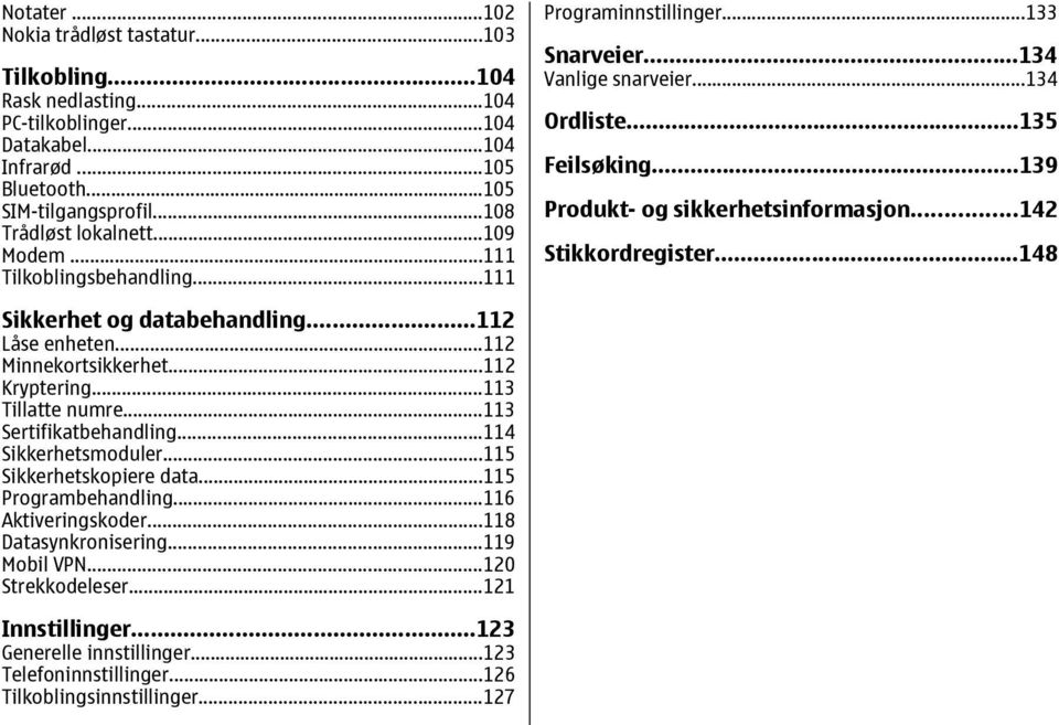 ..148 Sikkerhet og databehandling...112 Låse enheten...112 Minnekortsikkerhet...112 Kryptering...113 Tillatte numre...113 Sertifikatbehandling...114 Sikkerhetsmoduler...115 Sikkerhetskopiere data.