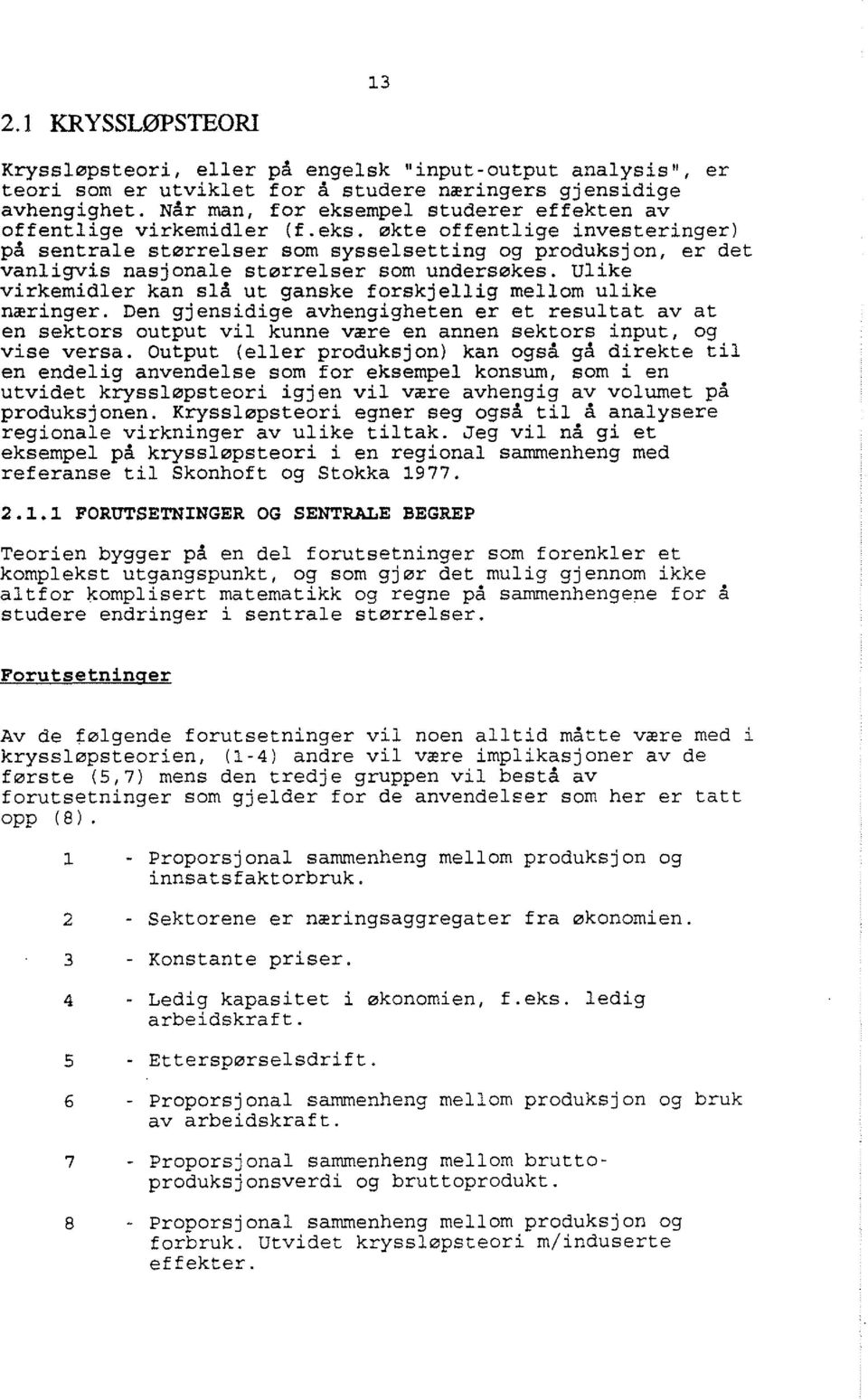 Ulike virkemidler kan slå ut ganske forskjellig mellom ulike næringer. Den gjensidige avhengigheten er et resultat av at en sektors output vil kunne være en annen sektors input, og vise versa.