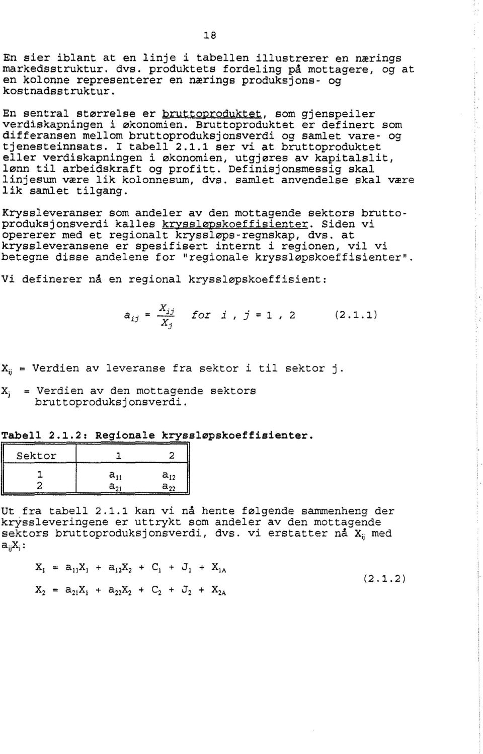 I tabell 2.1.1 ser vi at bruttoproduktet eller verdiskapningen i økonomien, utgjøres av kapitalslit, lønn til arbeidskraft og profitt. Definisjonsmessig skal linjesum være lik kolonnesum, dvs.