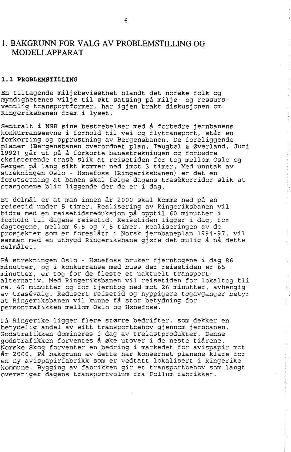 Ringeriksbanen fram i lyset. Sentralt i NSB sine bestrebelser med å forbedre jernbanens konkurranseevne i forhold til vei og flytransport, står en forkorting og opprustning av Bergensbanen.