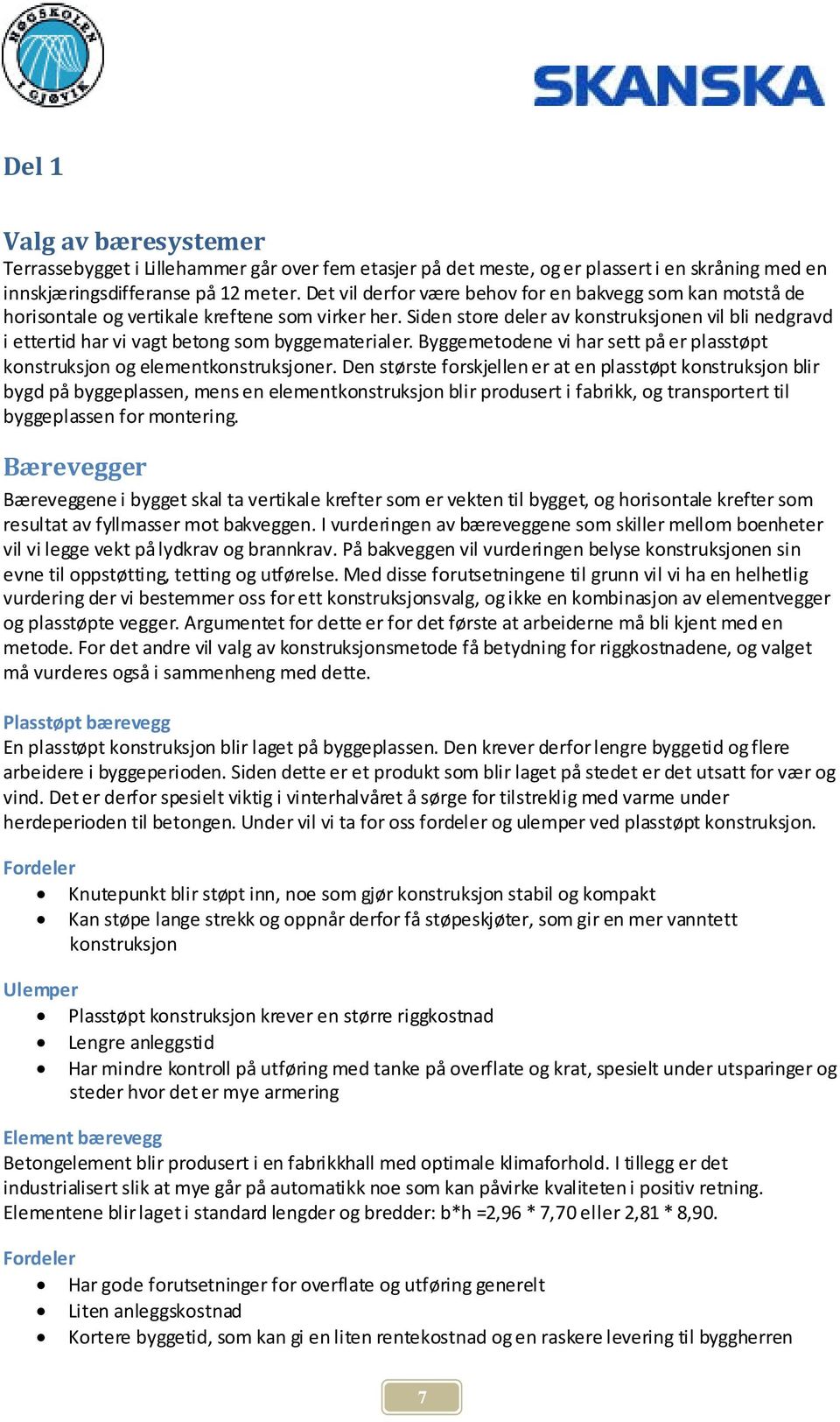 Siden store deler av konstruksjonen vil bli nedgravd i ettertid har vi vagt betong som byggematerialer. Byggemetodene vi har sett på er plasstøpt konstruksjon og elementkonstruksjoner.