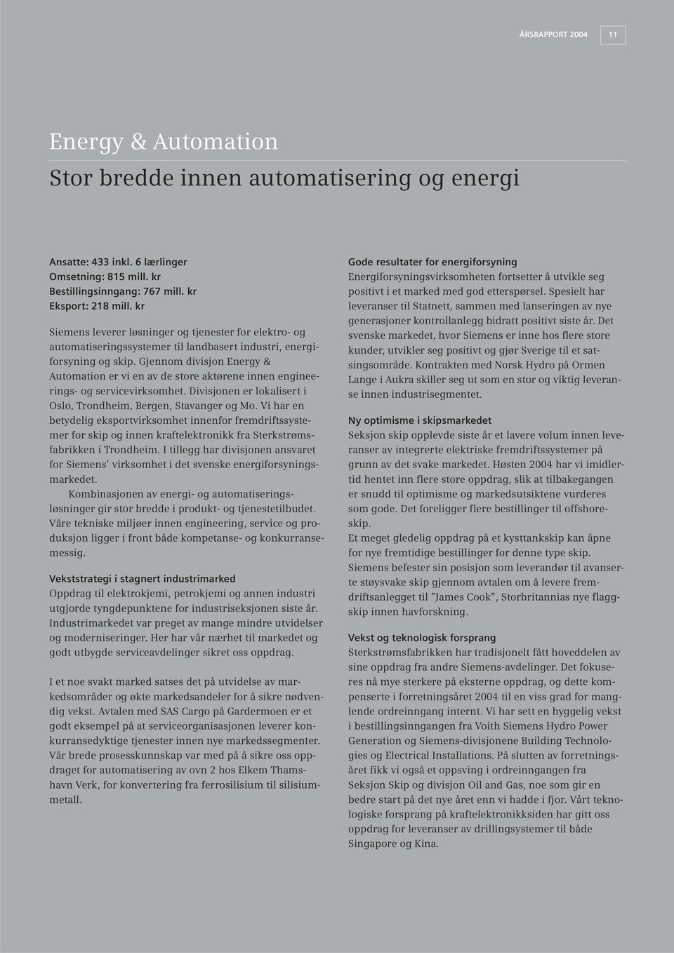 Gjennom divisjon Energy & Automation er vi en av de store aktørene innen engineerings- og servicevirksomhet. Divisjonen er lokalisert i Oslo, Trondheim, Bergen, Stavanger og Mo.