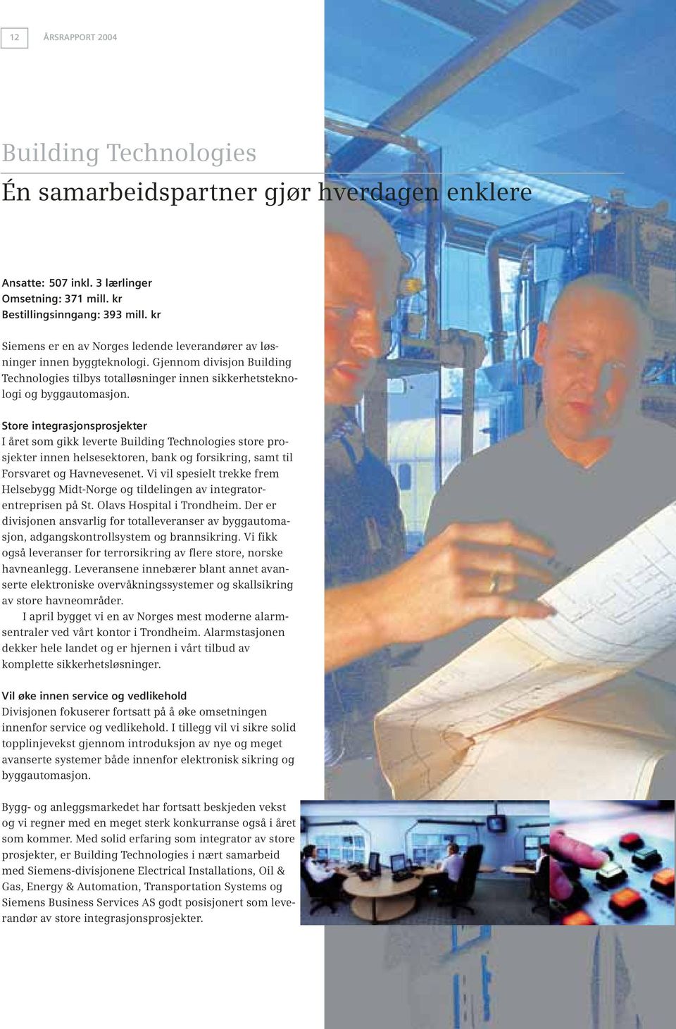 Store integrasjonsprosjekter I året som gikk leverte Building Technologies store prosjekter innen helsesektoren, bank og forsikring, samt til Forsvaret og Havnevesenet.