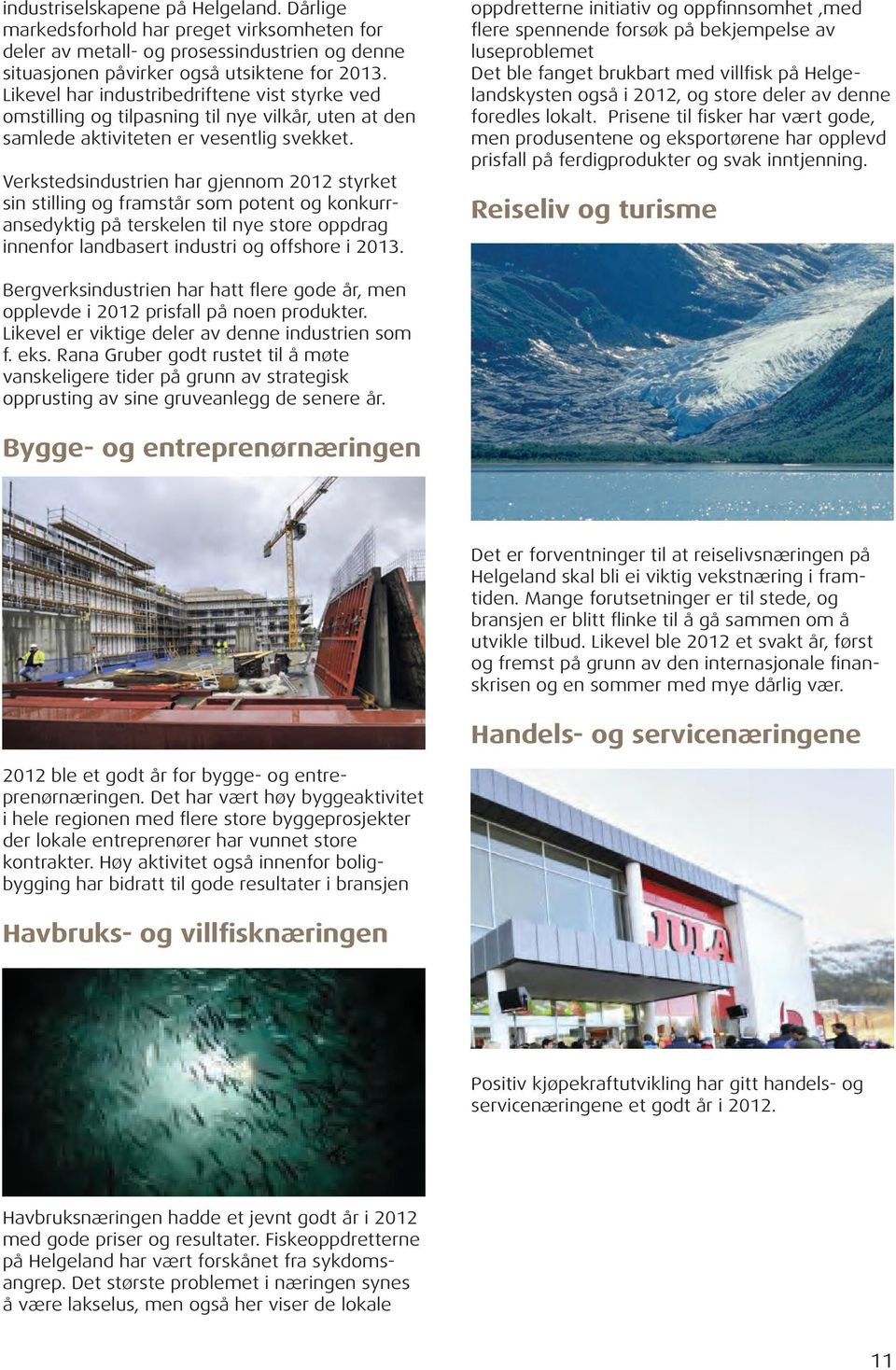 Verkstedsindustrien har gjennom 2012 styrket sin stilling og framstår som potent og konkurransedyktig på terskelen til nye store oppdrag innenfor landbasert industri og offshore i 2013.