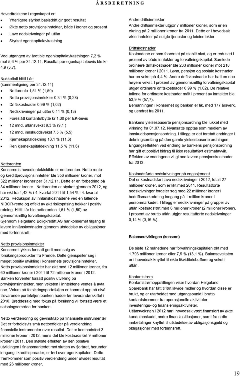11. Resultat per egenkapitalbevis ble kr 4,9 (3,7). Nøkkeltall hittil i år: (sammenligning per 31.12.