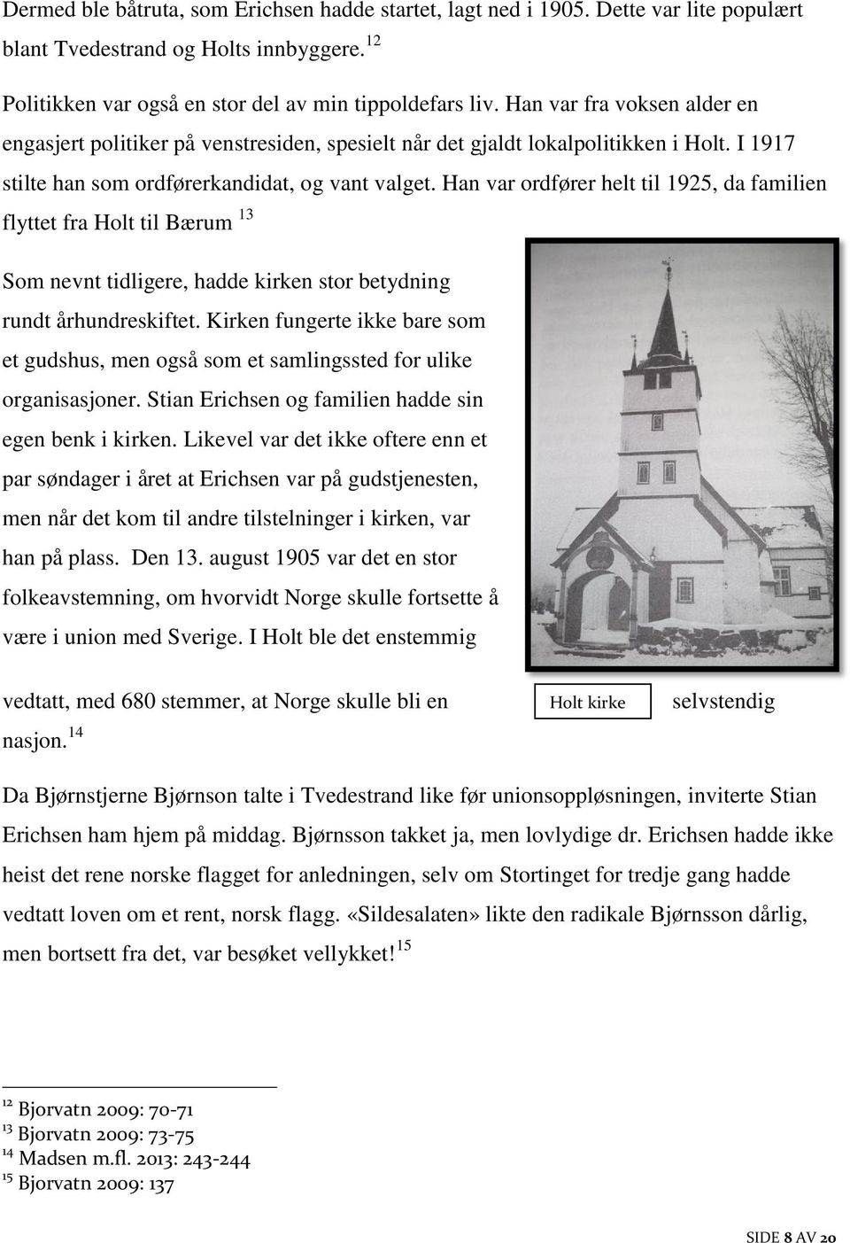 Han var ordfører helt til 1925, da familien flyttet fra Holt til Bærum 13 Som nevnt tidligere, hadde kirken stor betydning rundt århundreskiftet.