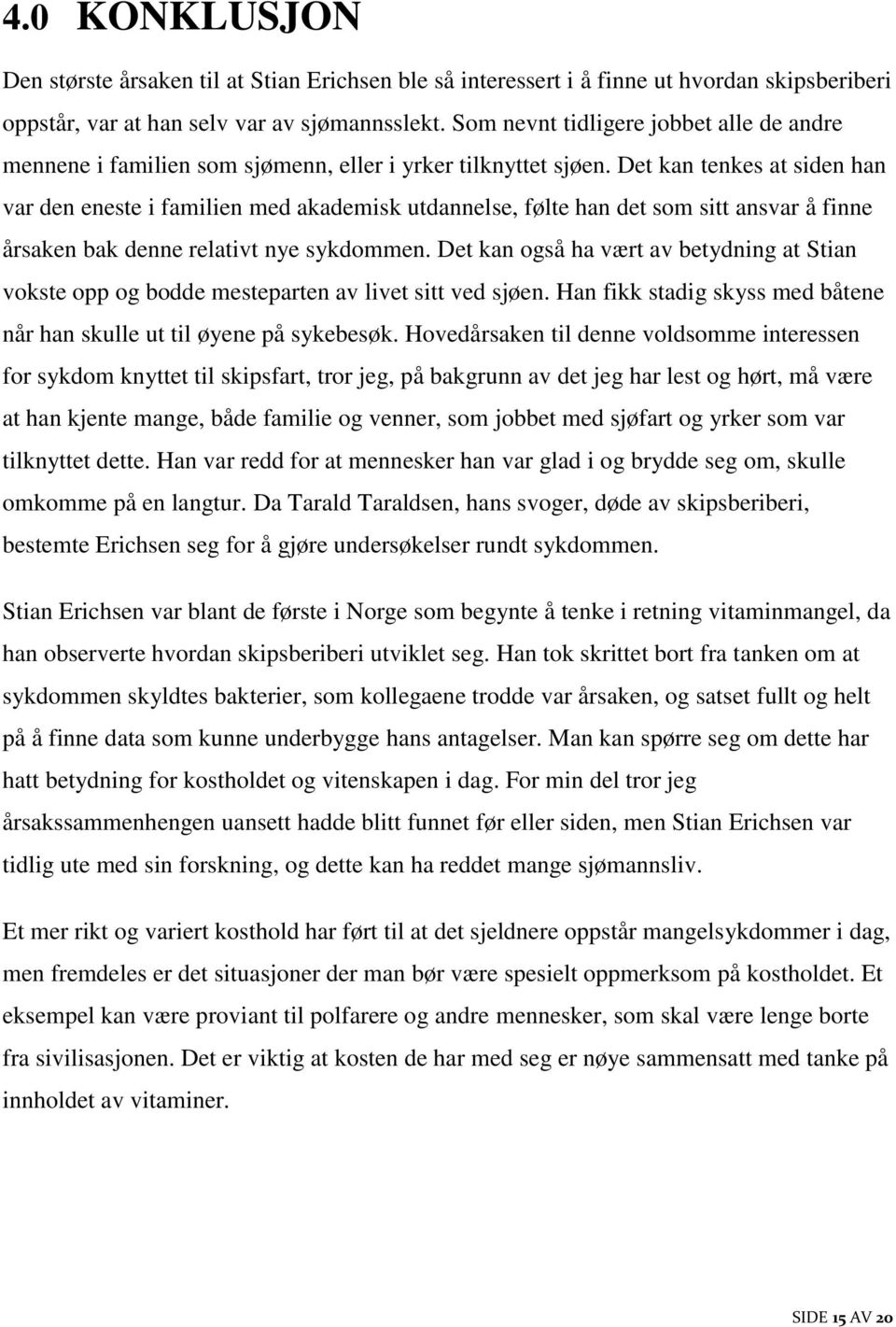 Det kan tenkes at siden han var den eneste i familien med akademisk utdannelse, følte han det som sitt ansvar å finne årsaken bak denne relativt nye sykdommen.