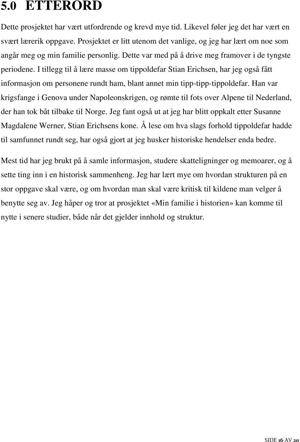 I tillegg til å lære masse om tippoldefar Stian Erichsen, har jeg også fått informasjon om personene rundt ham, blant annet min tipp-tipp-tippoldefar.