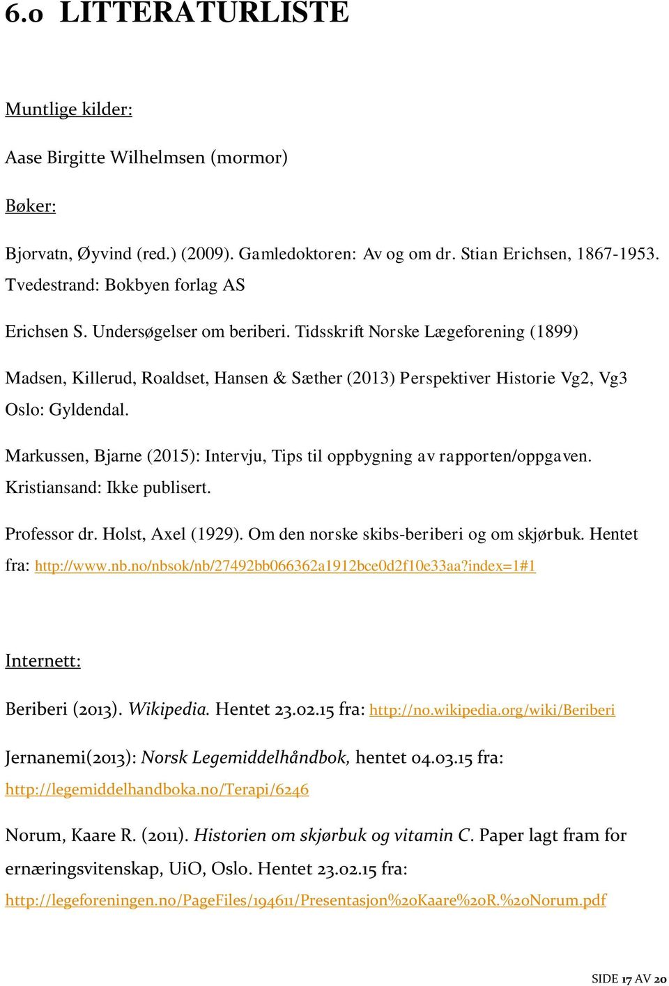 Tidsskrift Norske Lægeforening (1899) Madsen, Killerud, Roaldset, Hansen & Sæther (2013) Perspektiver Historie Vg2, Vg3 Oslo: Gyldendal.