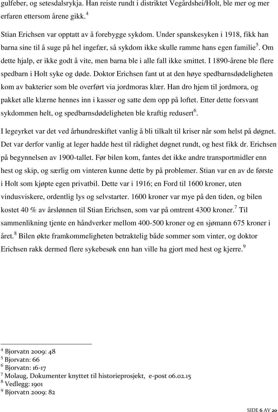 I 1890-årene ble flere spedbarn i Holt syke og døde. Doktor Erichsen fant ut at den høye spedbarnsdødeligheten kom av bakterier som ble overført via jordmoras klær.