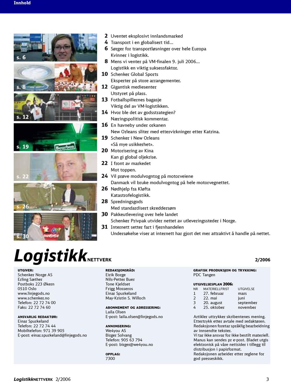 13 Fotballspillernes bagasje Viktig del av VM-logistikken. 14 Hvor ble det av godsstrategien? Næringspolitisk kommentar.