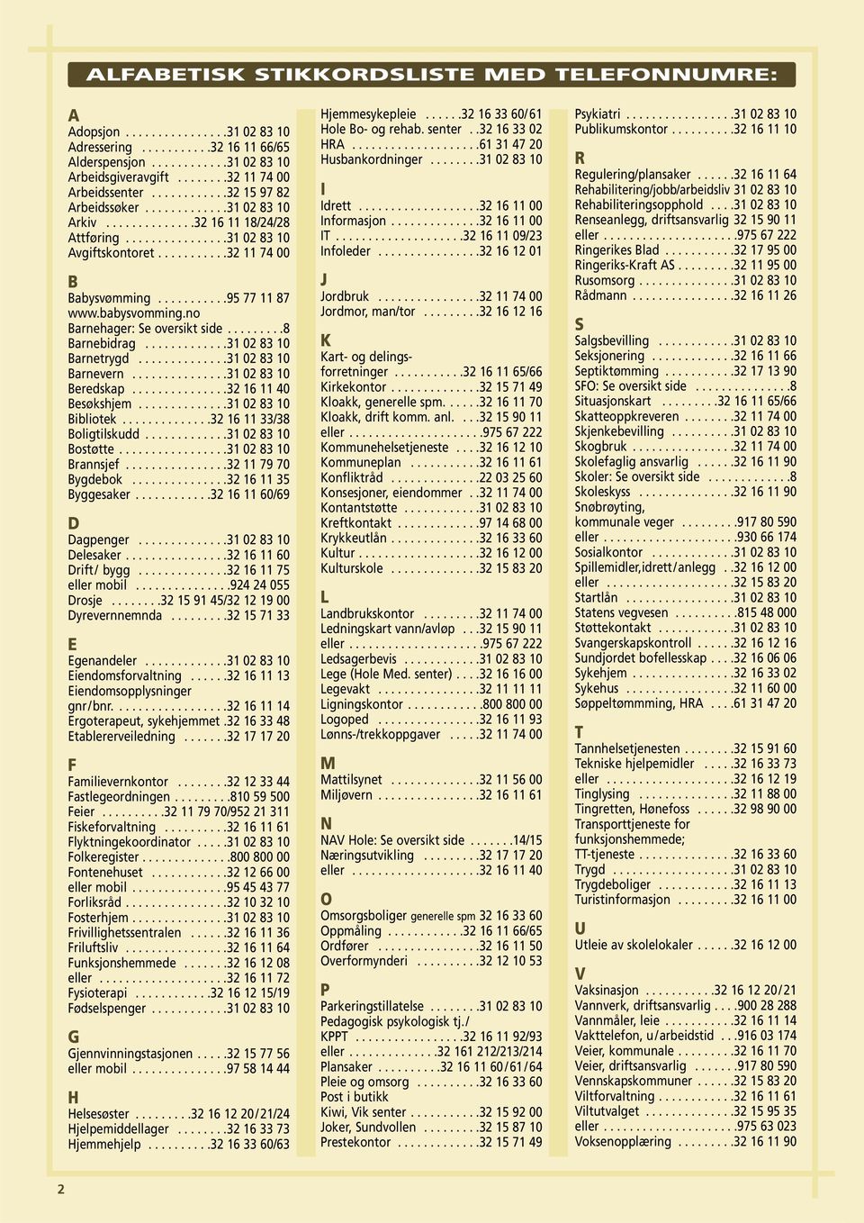 ..........32 11 74 00 B Babysvømming...........95 77 11 87 www.babysvomming.no Barnehager: Se oversikt side.........8 Barnebidrag.............31 02 83 10 Barnetrygd..............31 02 83 10 Barnevern.