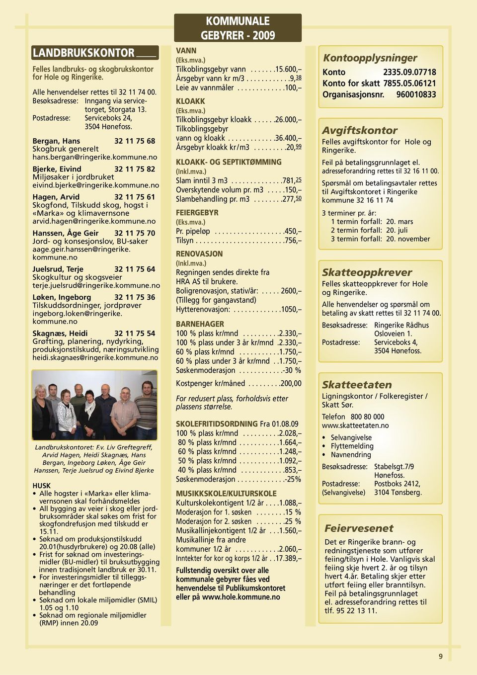 kommune.no Hagen, Arvid 32 11 75 61 Skogfond, Tilskudd skog, hogst i «Marka» og klimavernsone arvid.hagen@ringerike.kommune.no Hanssen, Åge Geir 32 11 75 70 Jord- og konsesjonslov, BU-saker aage.geir.