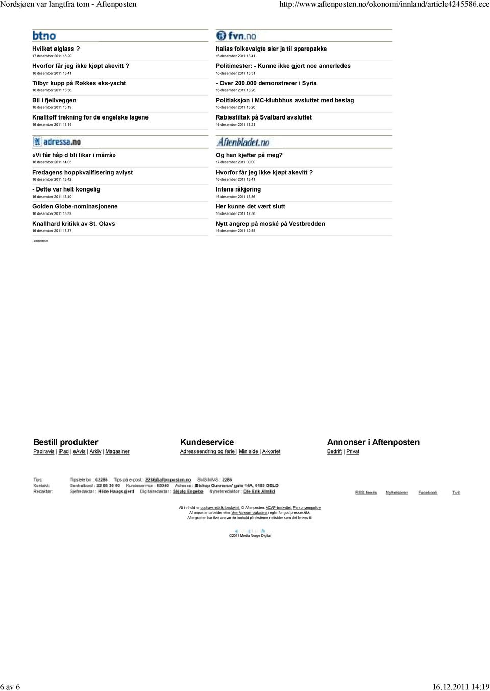 folkevalgte sier ja til sparepakke 16 desember 2011 13:41 Politimester: - Kunne ikke gjort noe annerledes 16 desember 2011 13:31 - Over 200.