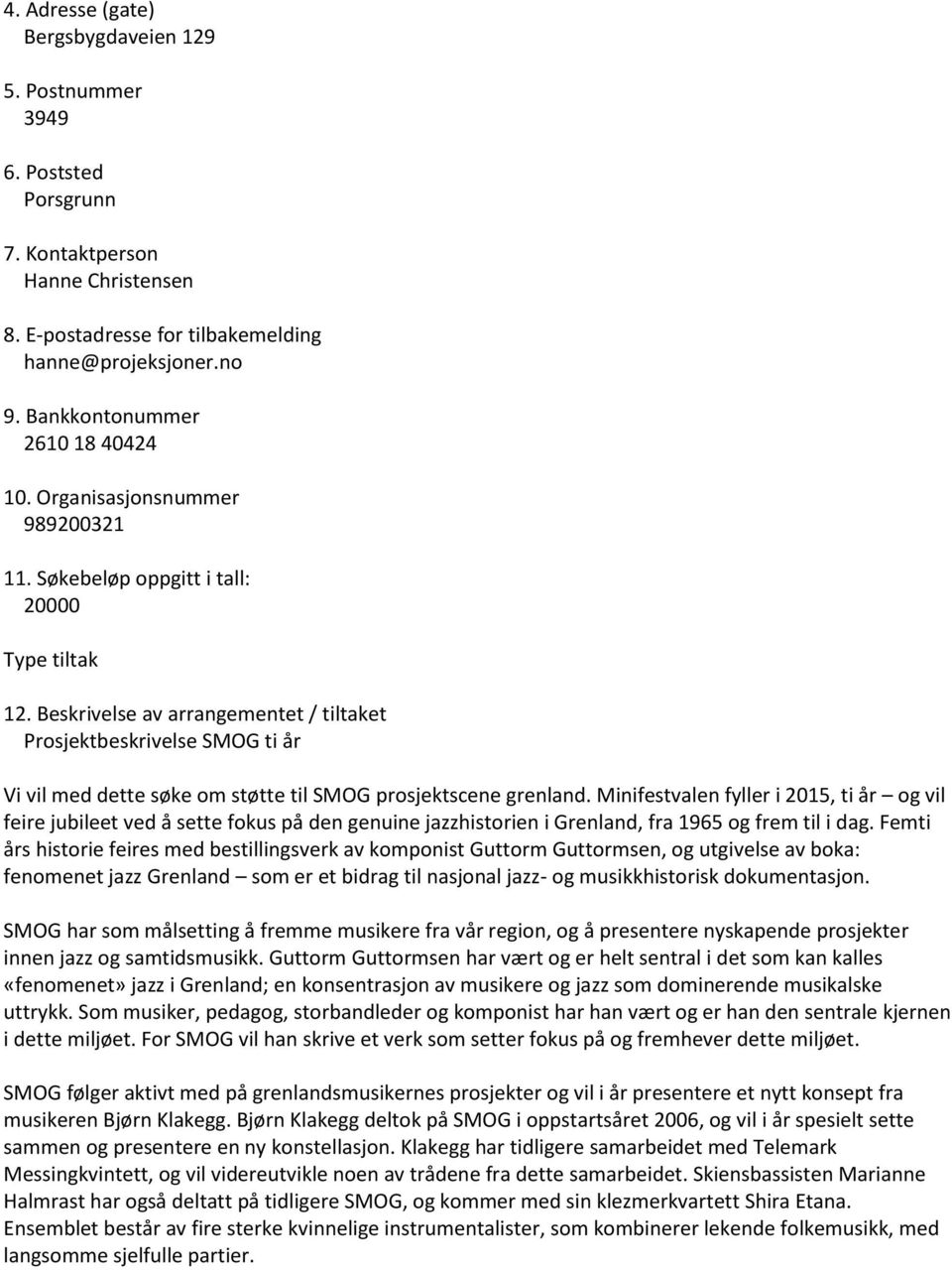 Beskrivelse av arrangementet / tiltaket Prosjektbeskrivelse SMOG ti år Vi vil med dette søke om støtte til SMOG prosjektscene grenland.