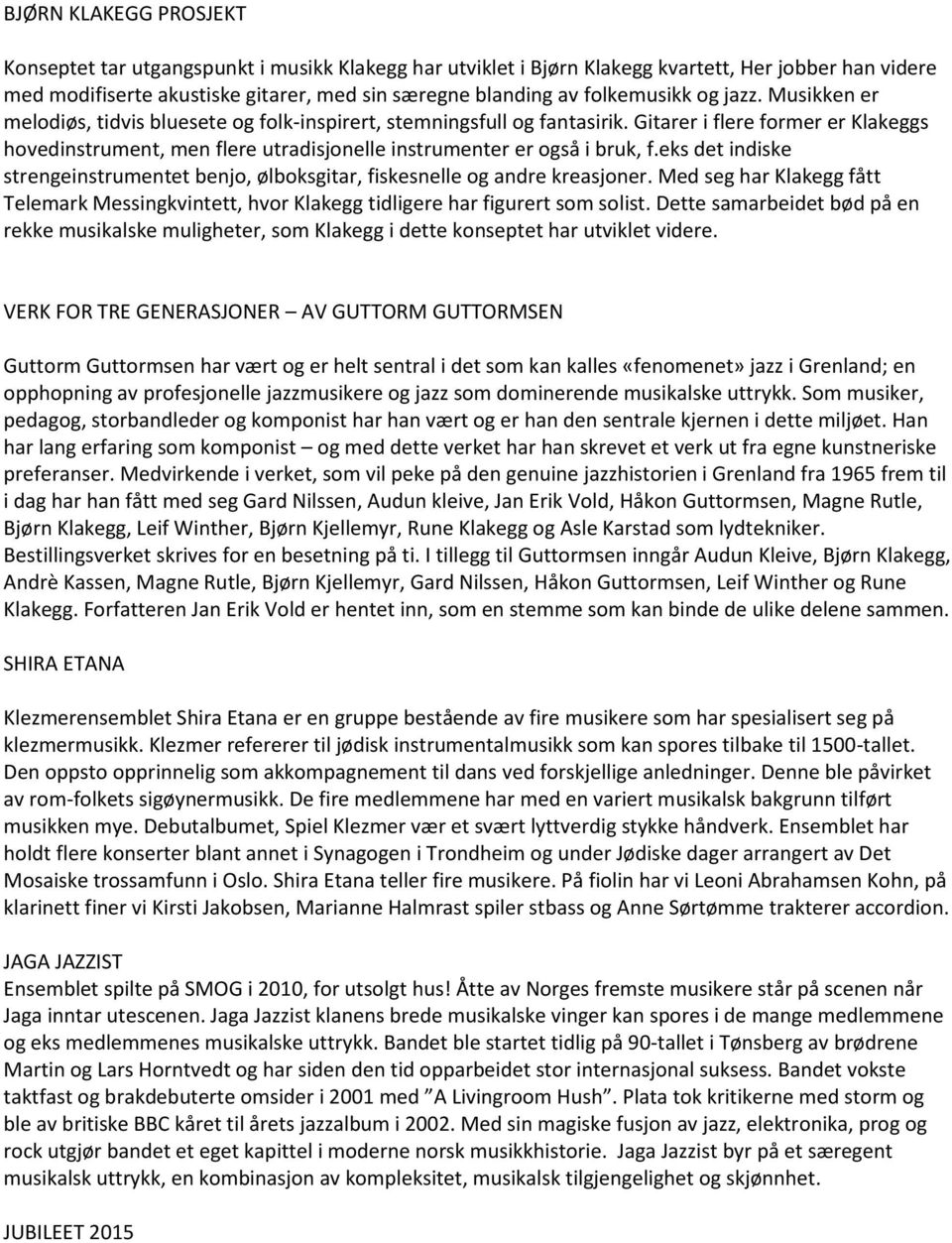 Gitarer i flere former er Klakeggs hovedinstrument, men flere utradisjonelle instrumenter er også i bruk, f.eks det indiske strengeinstrumentet benjo, ølboksgitar, fiskesnelle og andre kreasjoner.