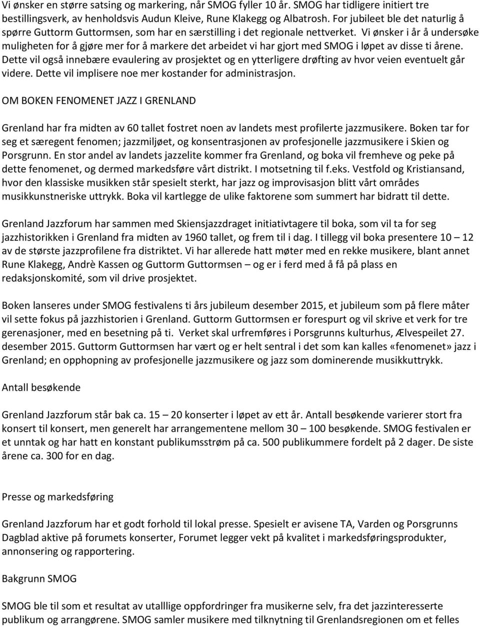 Vi ønsker i år å undersøke muligheten for å gjøre mer for å markere det arbeidet vi har gjort med SMOG i løpet av disse ti årene.