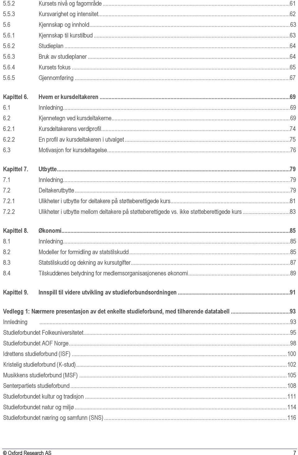 ..75 6.3 Motivasjon for kursdeltagelse... 76 Kapittel 7. Utbytte...79 7.1 Innledning... 79 7.2 Deltakerutbytte... 79 7.2.1 Ulikheter i utbytte for deltakere på støtteberettigede kurs...81 7.2.2 Ulikheter i utbytte mellom deltakere på støtteberettigede vs.