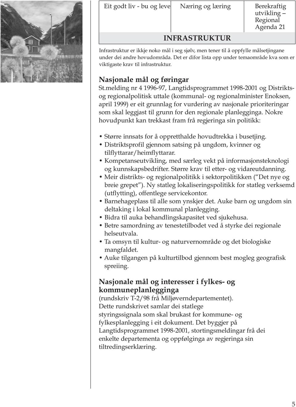 melding nr 4 1996-97, Langtidsprogrammet 1998-2001 og Distriktsog regionalpolitisk uttale (kommunal- og regionalminister Enoksen, april 1999) er eit grunnlag for vurdering av nasjonale prioriteringar