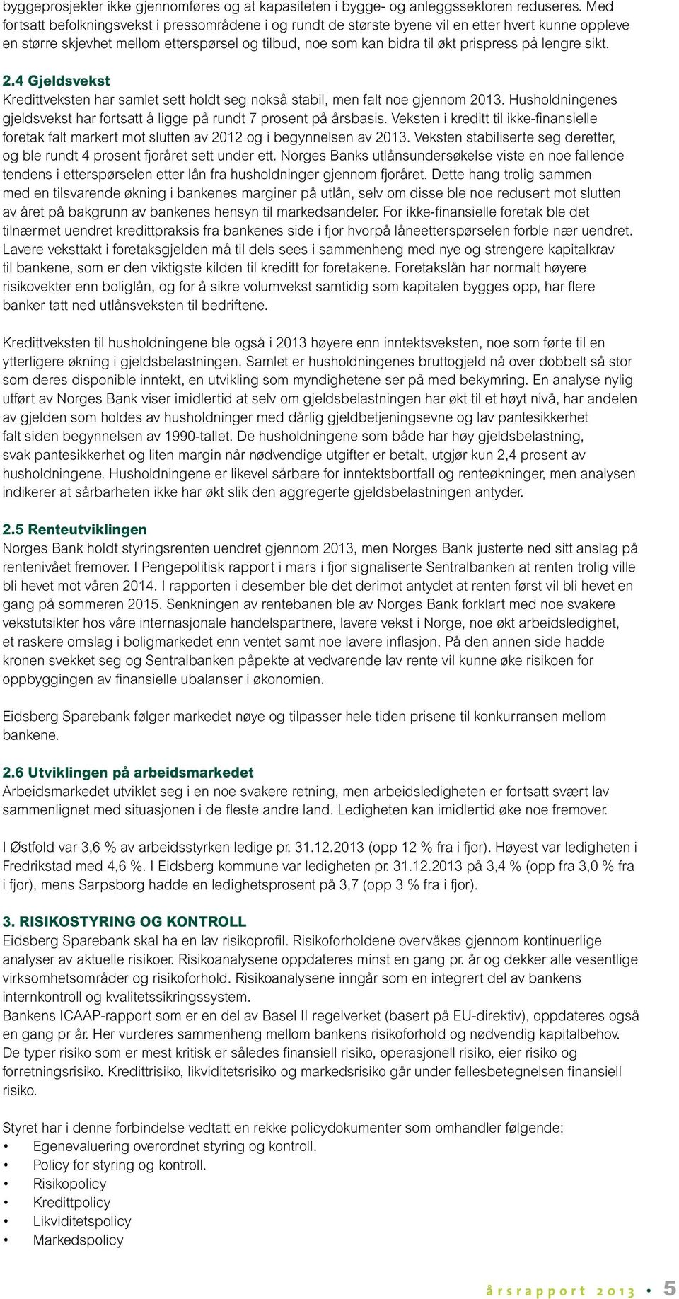 lengre sikt. 2.4 Gjeldsvekst Kredittveksten har samlet sett holdt seg nokså stabil, men falt noe gjennom 2013. Husholdningenes gjeldsvekst har fortsatt å ligge på rundt 7 prosent på årsbasis.