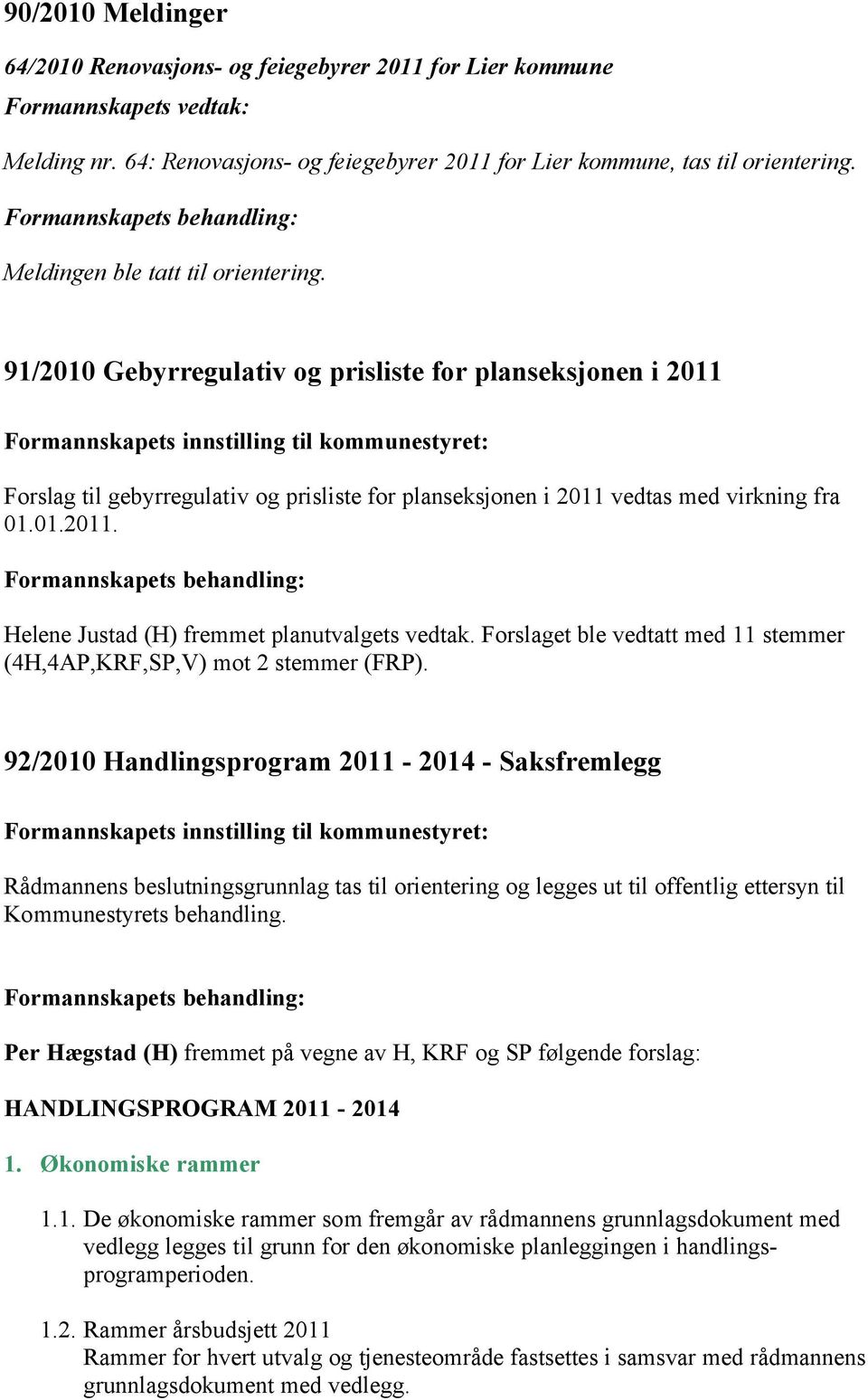 91/2010 Gebyrregulativ og prisliste for planseksjonen i 2011 Formannskapets innstilling til kommunestyret: Forslag til gebyrregulativ og prisliste for planseksjonen i 2011 vedtas med virkning fra 01.