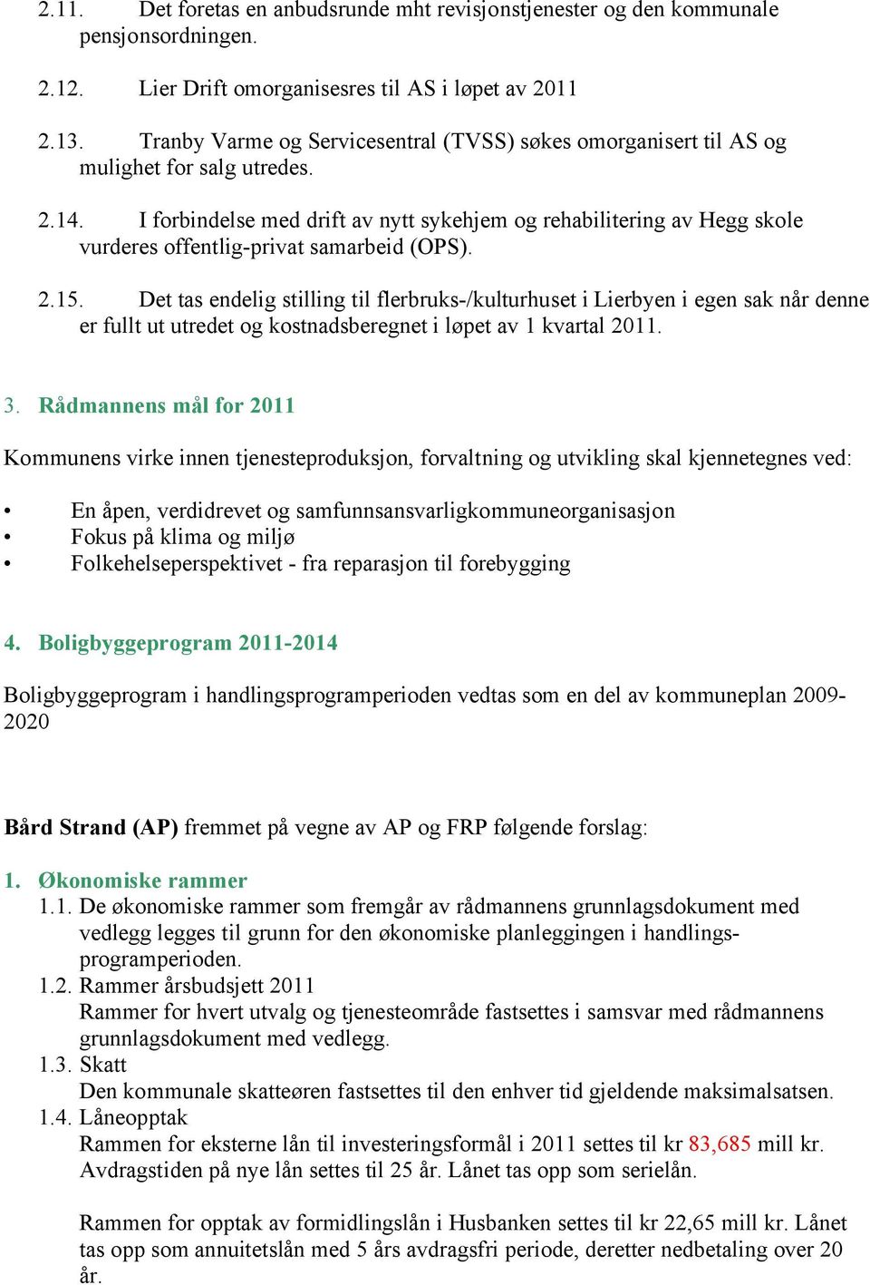 I forbindelse med drift av nytt sykehjem og rehabilitering av Hegg skole vurderes offentlig-privat samarbeid (OPS). 2.15.