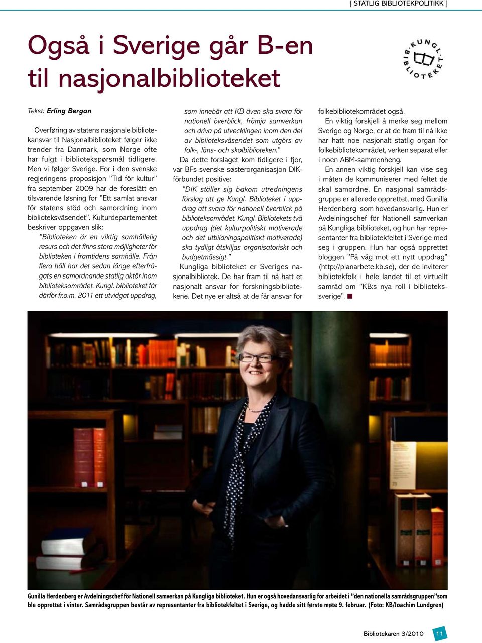 For i den svenske regjeringens proposisjon Tid för kultur fra september 2009 har de foreslått en tilsvarende løsning for Ett samlat ansvar för statens stöd och samordning inom biblioteksväsendet.