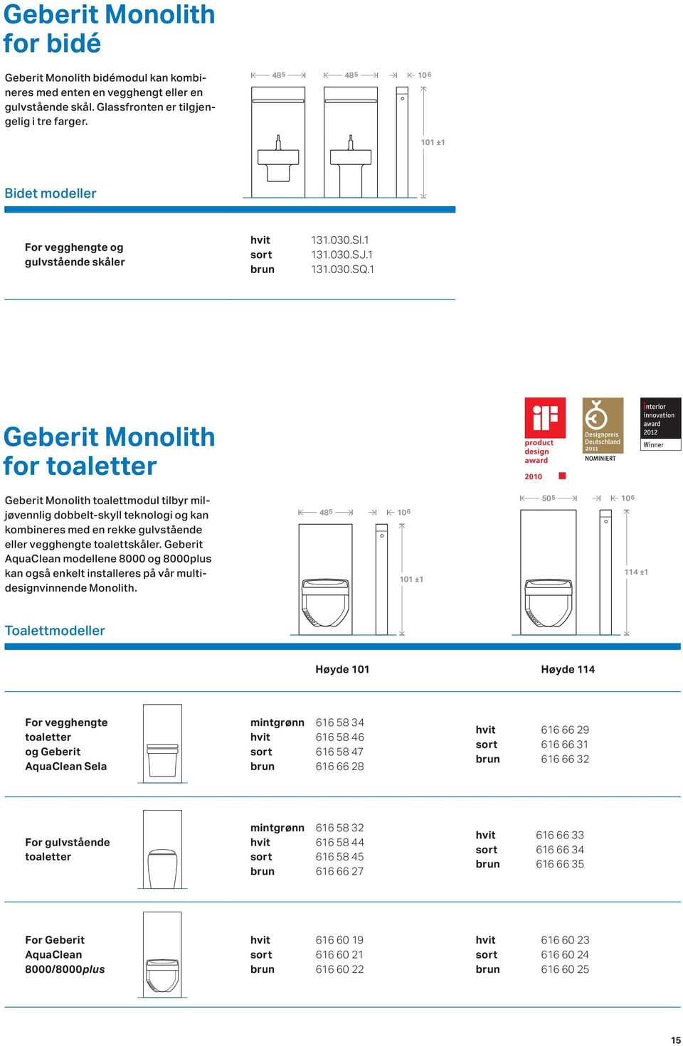 1 For vegghengte og gulvstående skåler Geberit Monolith for toaletter 50 5Monolith toalettmodul Geberit tilbyr miljøvennlig dobbelt-skyll teknologi og kan kombineres med en rekke gulvstående eller