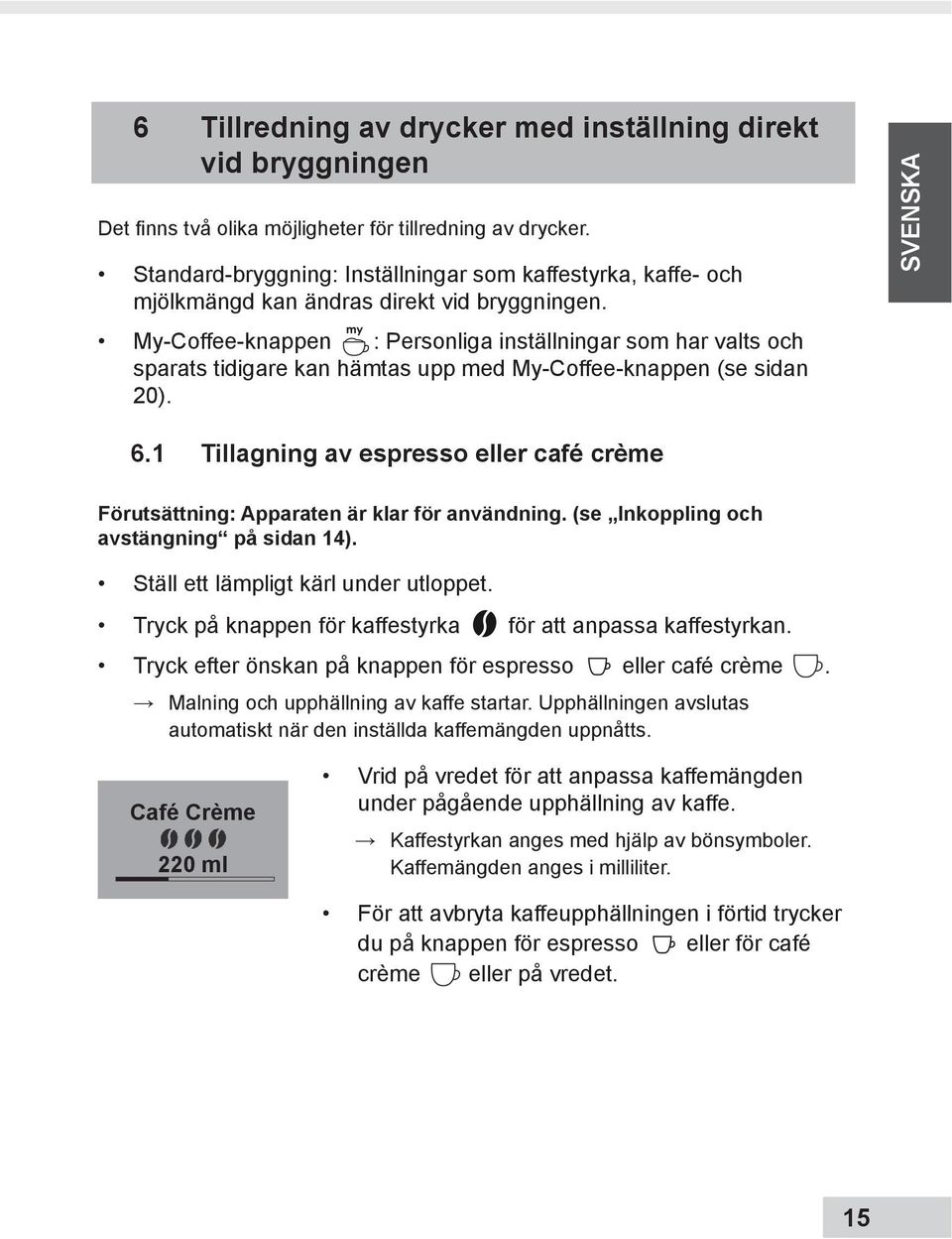 My-Coffee-knappen : Personliga inställningar som har valts och sparats tidigare kan hämtas upp med My-Coffee-knappen (se sidan 20). SVENSKA 6.