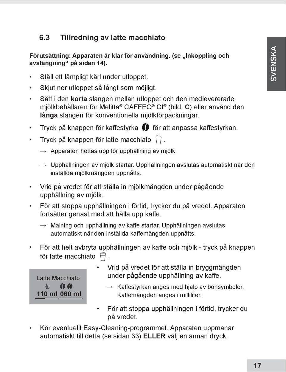 C) eller använd den långa slangen för konventionella mjölkförpackningar. Tryck på knappen för kaffestyrka för att anpassa kaffestyrkan. Tryck på knappen för latte macchiato.