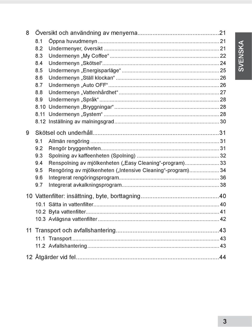 .. 30 SVENSKA 9 Skötsel och underhåll...31 9.1 Allmän rengöring... 31 9.2 Rengör bryggenheten... 31 9.3 Spolning av kaffeenheten (Spolning)... 32 9.