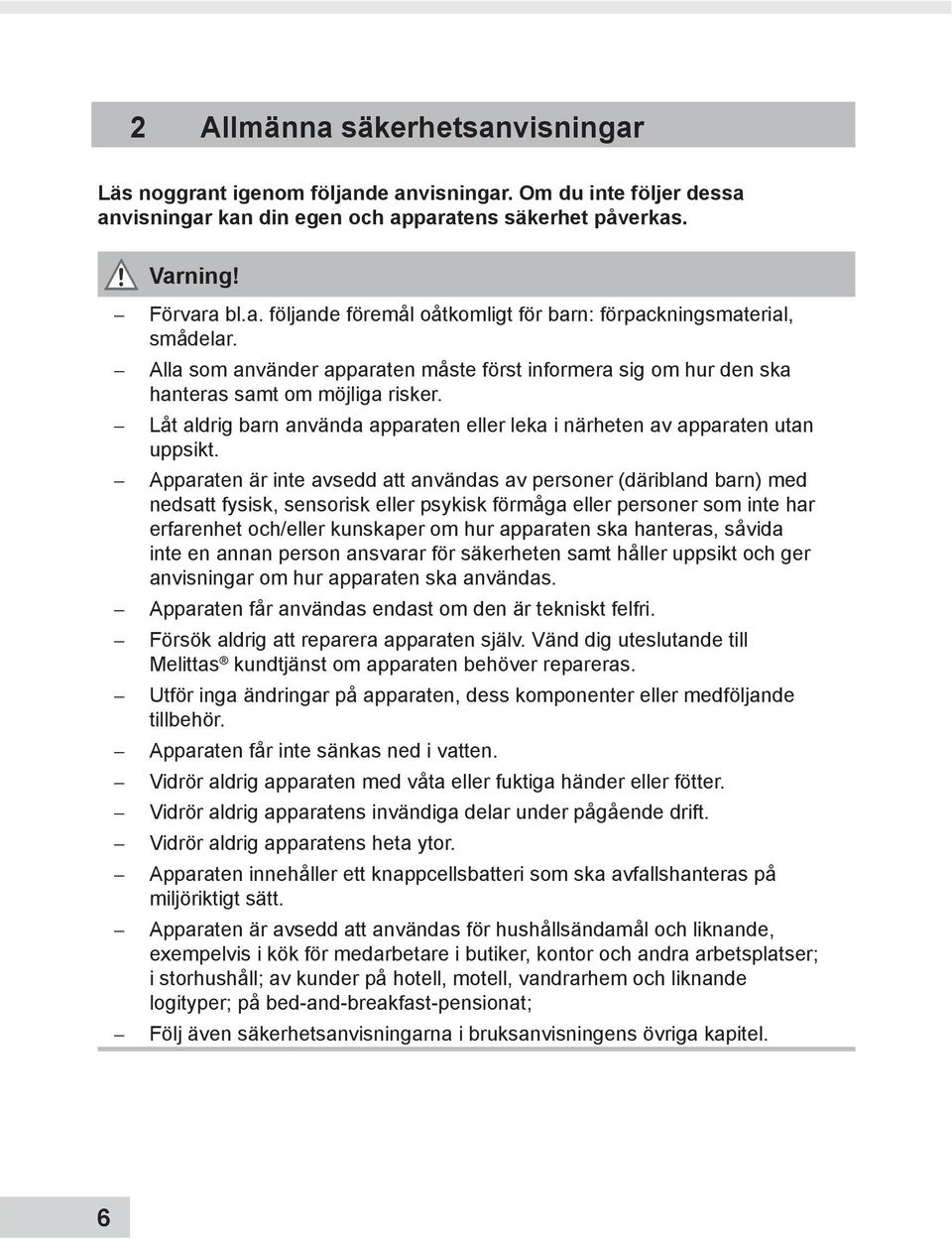 Apparaten är inte avsedd att användas av personer (däribland barn) med nedsatt fysisk, sensorisk eller psykisk förmåga eller personer som inte har erfarenhet och/eller kunskaper om hur apparaten ska