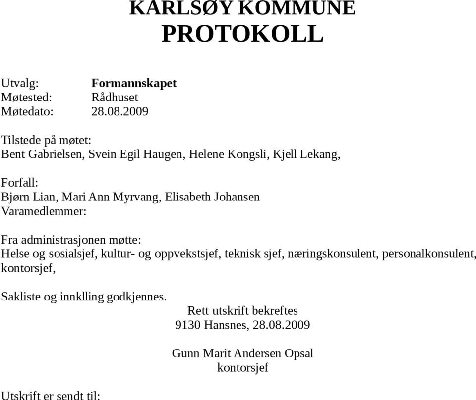 Elisabeth Johansen Varamedlemmer: Fra administrasjonen møtte: Helse og sosialsjef, kultur- og oppvekstsjef, teknisk sjef,