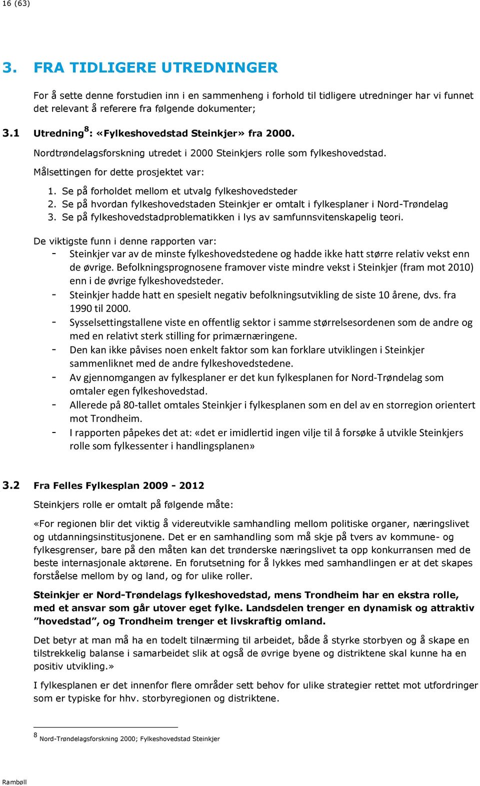 Se på frhldet mellm et utvalg fylkeshvedsteder 2. Se på hvrdan fylkeshvedstaden Steinkjer er mtalt i fylkesplaner i Nrd-Trøndelag 3.