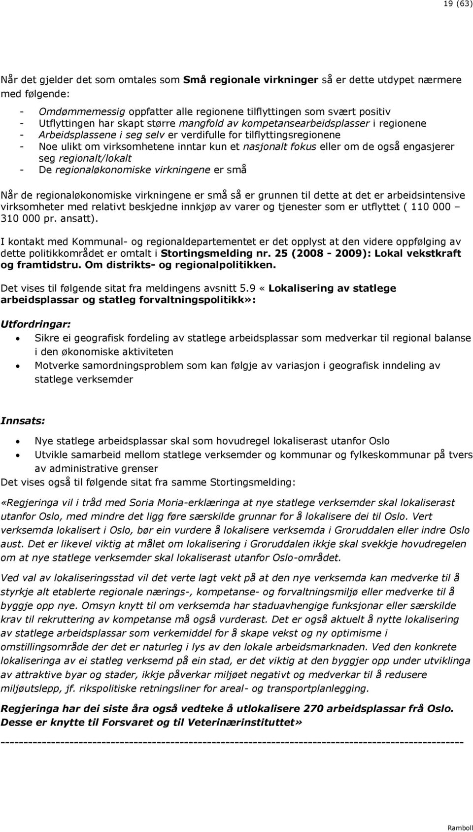 engasjerer seg reginalt/lkalt - De reginaløknmiske virkningene er små Når de reginaløknmiske virkningene er små så er grunnen til dette at det er arbeidsintensive virksmheter med relativt beskjedne