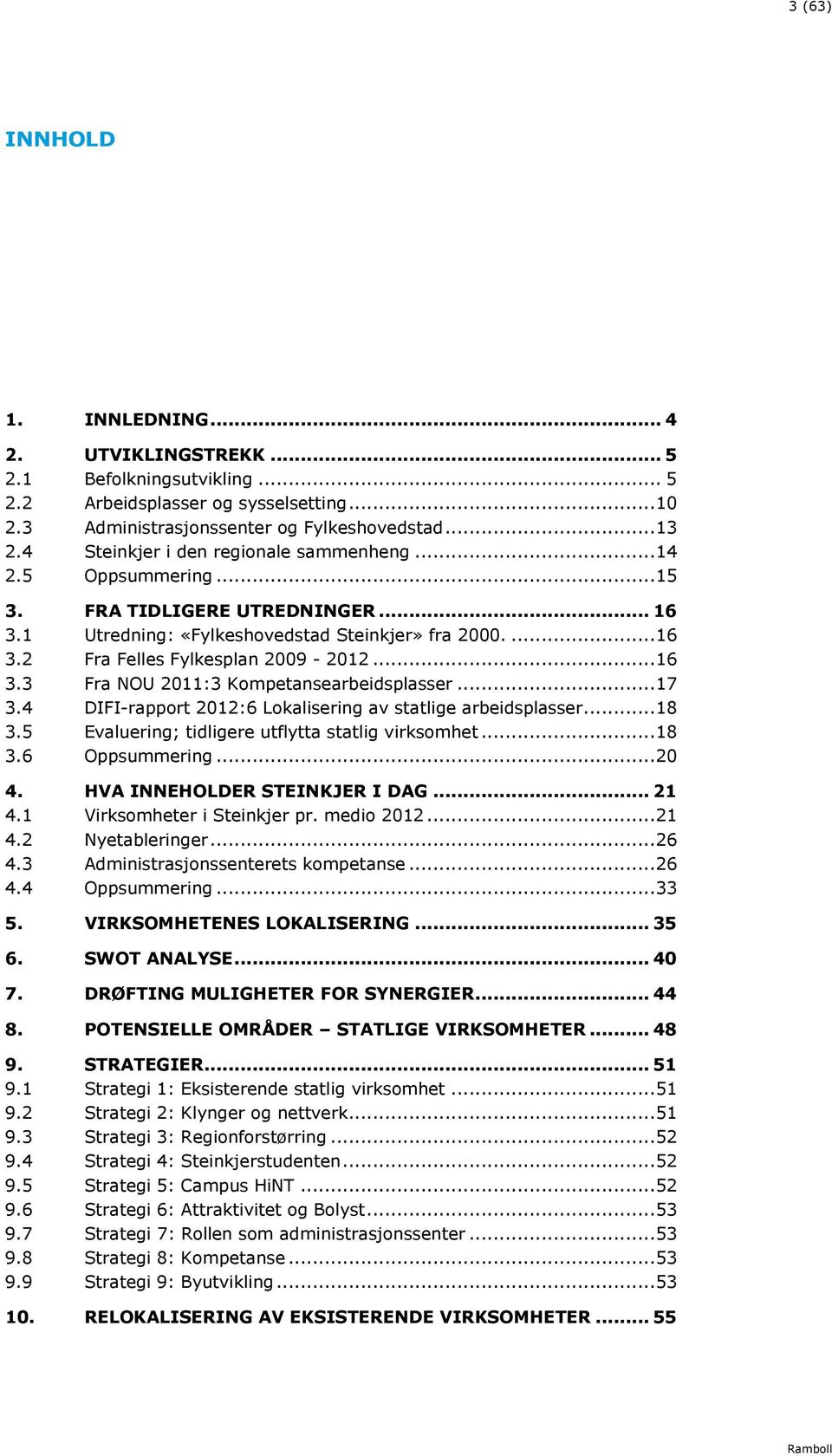 .. 16 3.3 Fra NOU 2011:3 Kmpetansearbeidsplasser... 17 3.4 DIFI-rapprt 2012:6 Lkalisering av statlige arbeidsplasser... 18 3.5 Evaluering; tidligere utflytta statlig virksmhet... 18 3.6 Oppsummering.