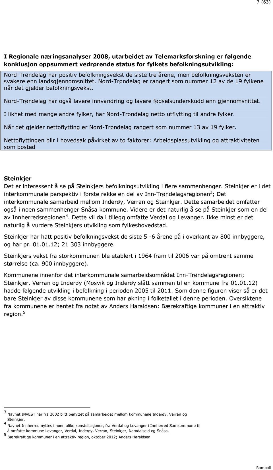 Nrd-Trøndelag har gså lavere innvandring g lavere fødselsunderskudd enn gjennmsnittet. I likhet med mange andre fylker, har Nrd-Trøndelag nett utflytting til andre fylker.