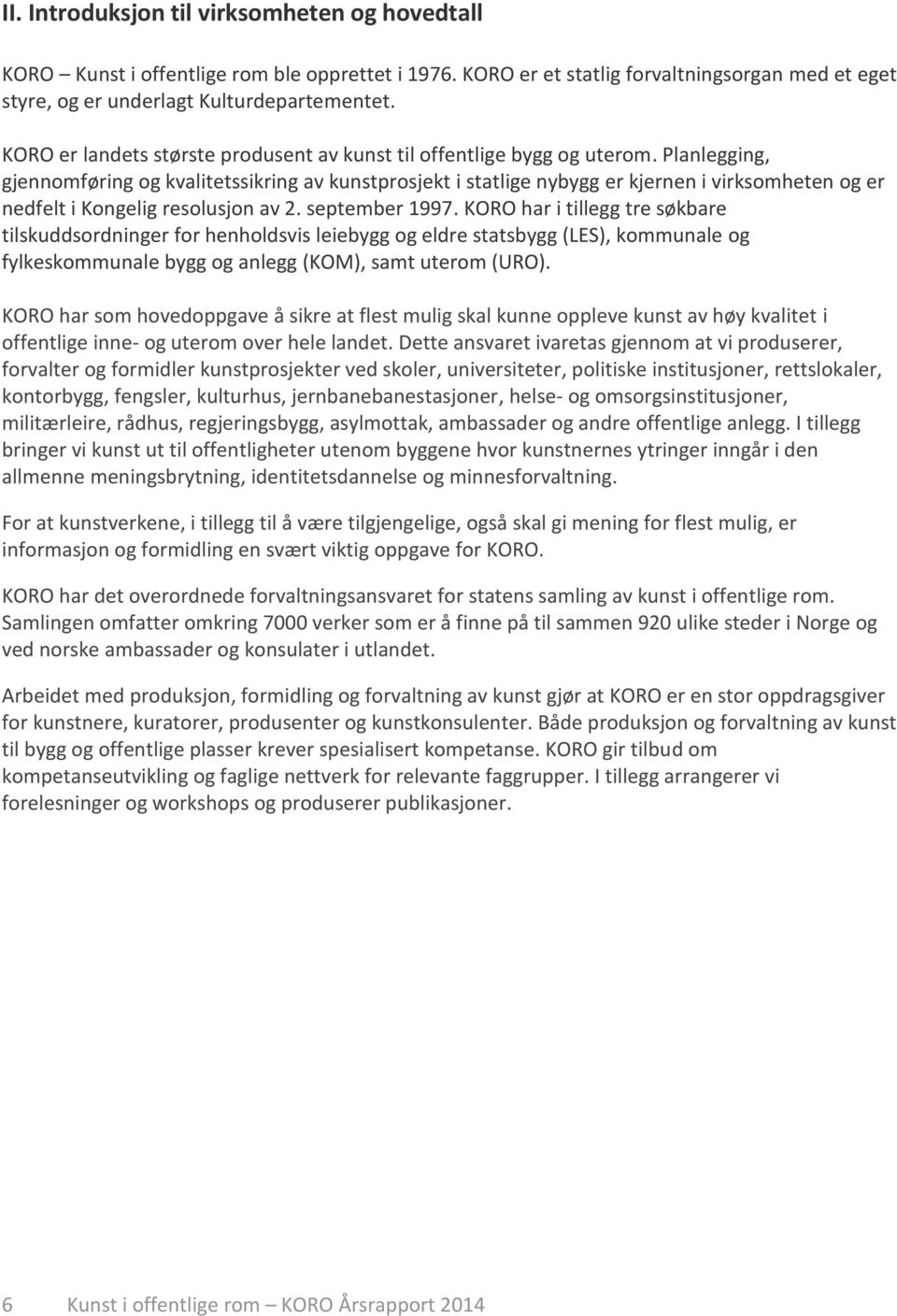 Planlegging, gjennomføring og kvalitetssikring av kunstprosjekt i statlige nybygg er kjernen i virksomheten og er nedfelt i Kongelig resolusjon av 2. september 1997.