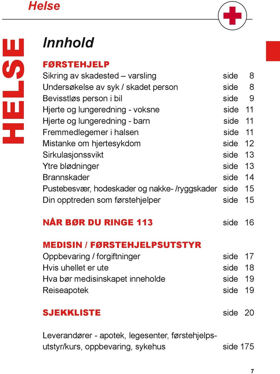 8 side 9 side 11 side 11 side 11 side 12 side 13 side 13 side 14 side 15 side 15 NÅR BØR DU RINGE 113 MEDISIN / FØRSTEHJELPSUTSTYR Oppbevaring / forgiftninger Hvis uhellet er ute Hva