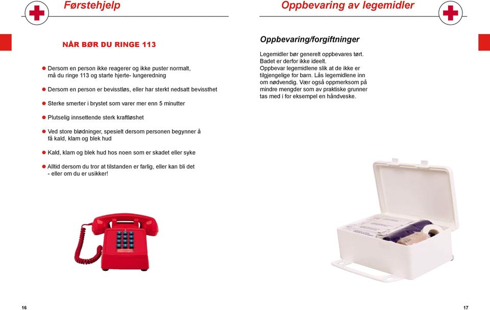 Kald, klam og blek hud hos noen som er skadet eller syke Alltid dersom du tror at tilstanden er farlig, eller kan bli det - eller om du er usikker!