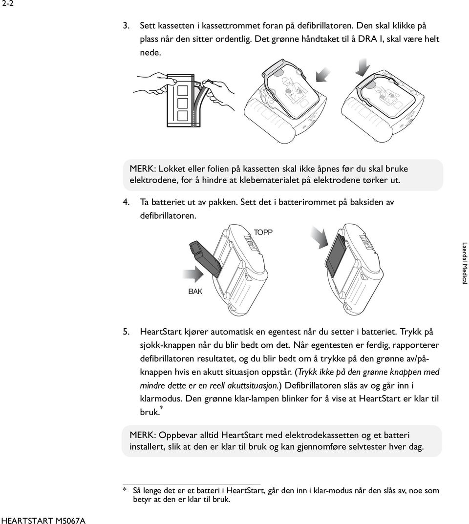 Sett det i batterirommet på baksiden av defibrillatoren. TOPP BAK 5. HeartStart kjører automatisk en egentest når du setter i batteriet. Trykk på sjokk-knappen når du blir bedt om det.