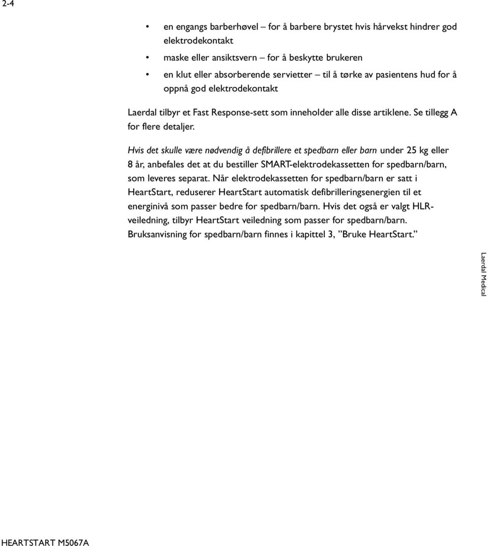 Hvis det skulle være nødvendig å defibrillere et spedbarn eller barn under 25 kg eller 8 år, anbefales det at du bestiller SMART-elektrodekassetten for spedbarn/barn, som leveres separat.