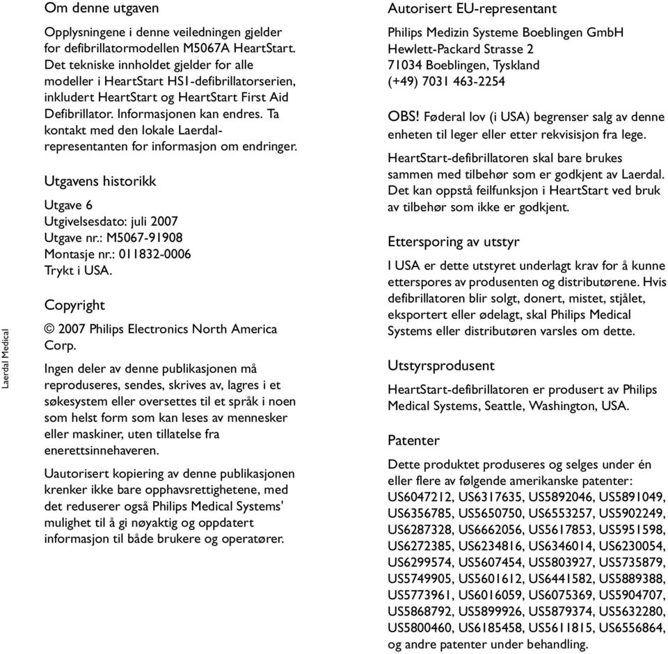 Ta kontakt med den lokale Laerdalrepresentanten for informasjon om endringer. Utgavens historikk Utgave 6 Utgivelsesdato: juli 2007 Utgave nr.: M5067-91908 Montasje nr.: 011832-0006 Trykt i USA.