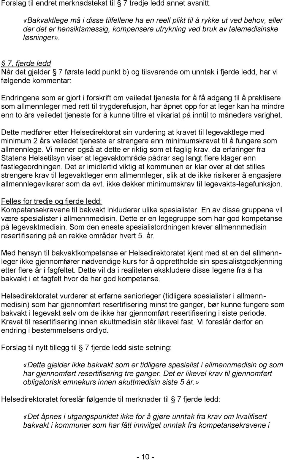 7, fjerde ledd Når det gjelder 7 første ledd punkt b) og tilsvarende om unntak i fjerde ledd, har vi følgende kommentar: Endringene som er gjort i forskrift om veiledet tjeneste for å få adgang til å