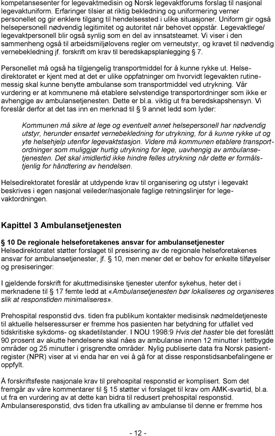 Uniform gir også helsepersonell nødvendig legitimitet og autoritet når behovet oppstår. Legevaktlege/ legevaktpersonell blir også synlig som en del av innsatsteamet.