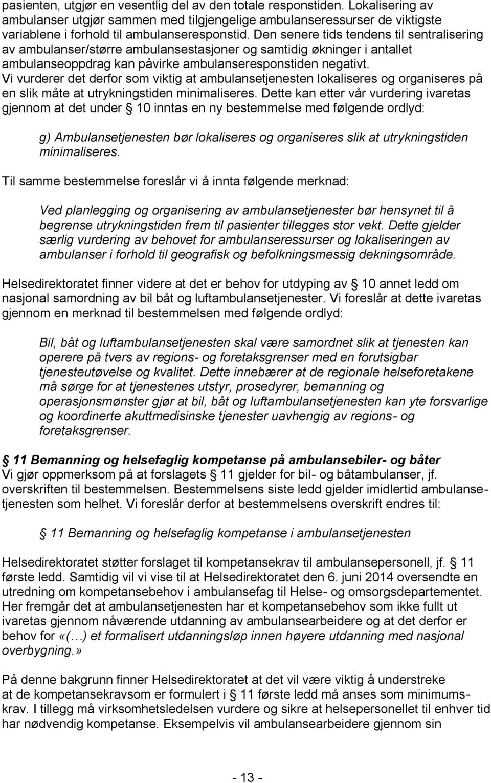 Vi vurderer det derfor som viktig at ambulansetjenesten lokaliseres og organiseres på en slik måte at utrykningstiden minimaliseres.